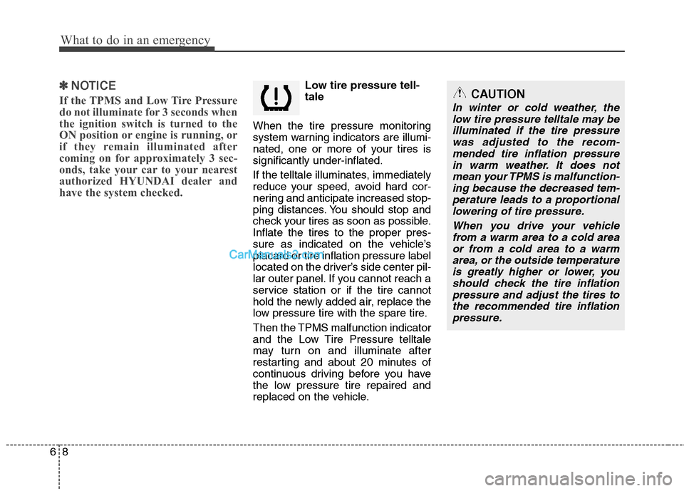 Hyundai Santa Fe 2011 Owners Manual
What to do in an emergency
8
6
✽
✽
NOTICE
If the TPMS and Low Tire Pressure
do not illuminate for 3 seconds when
the ignition switch is turned to the
ON position or engine is running, or
if they Hyundai Santa Fe 2011 Owners Manual
What to do in an emergency
8
6
✽
✽
NOTICE
If the TPMS and Low Tire Pressure
do not illuminate for 3 seconds when
the ignition switch is turned to the
ON position or engine is running, or
if they