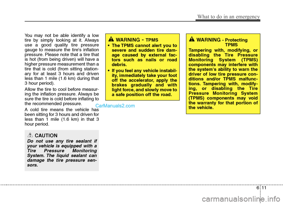 Hyundai Santa Fe 2011 Owners Manual
611
What to do in an emergency
You may not be able identify a low
tire by simply looking at it. Always
use a good quality tire pressure
gauge to measure the tires inflation
pressure. Please note tha Hyundai Santa Fe 2011 Owners Manual
611
What to do in an emergency
You may not be able identify a low
tire by simply looking at it. Always
use a good quality tire pressure
gauge to measure the tires inflation
pressure. Please note tha