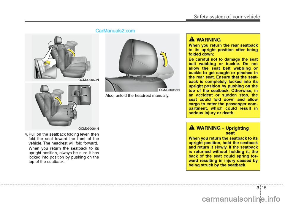 Hyundai Santa Fe 2011 Owners Guide 
315
Safety system of your vehicle
4. Pull on the seatback folding lever, thenfold the seat toward the front of the
vehicle. The headrest will fold forward.
When you return the seatback to its
upright