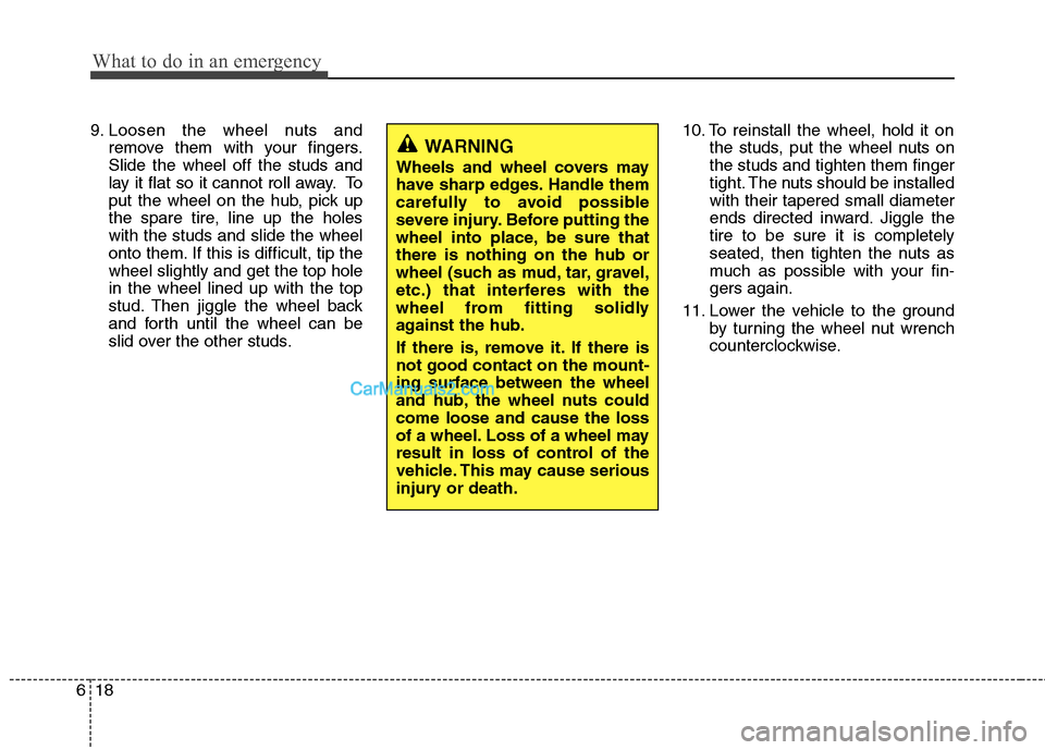 Hyundai Santa Fe 2011  Owners Manual 
What to do in an emergency
18
6
9. Loosen the wheel nuts and
remove them with your fingers.
Slide the wheel off the studs and
lay it flat so it cannot roll away. To
put the wheel on the hub, pick up
