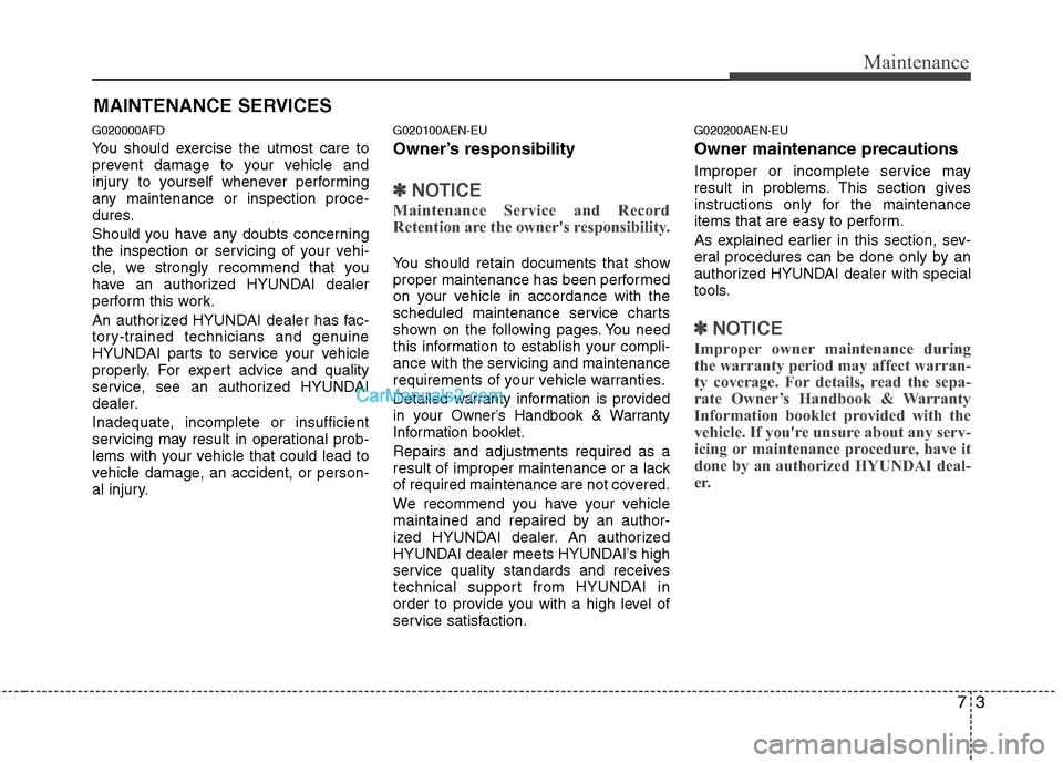 Hyundai Santa Fe 2011 Owners Manual
73
Maintenance
MAINTENANCE SERVICES
G020000AFD
You should exercise the utmost care to
prevent damage to your vehicle and
injury to yourself whenever performing
any maintenance or inspection proce-
du Hyundai Santa Fe 2011 Owners Manual
73
Maintenance
MAINTENANCE SERVICES
G020000AFD
You should exercise the utmost care to
prevent damage to your vehicle and
injury to yourself whenever performing
any maintenance or inspection proce-
du