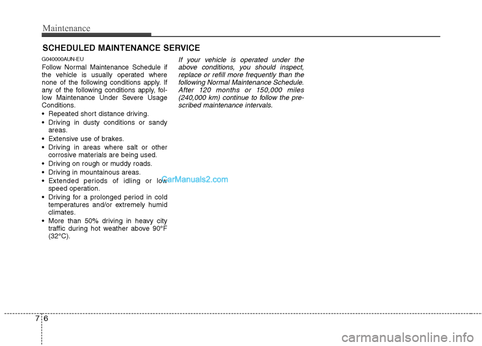 Hyundai Santa Fe 2011 Owners Manual
Maintenance
6
7
SCHEDULED MAINTENANCE SERVICE
G040000AUN-EU
Follow Normal Maintenance Schedule if
the vehicle is usually operated where
none of the following conditions apply. If
any of the followi Hyundai Santa Fe 2011 Owners Manual
Maintenance
6
7
SCHEDULED MAINTENANCE SERVICE
G040000AUN-EU
Follow Normal Maintenance Schedule if
the vehicle is usually operated where
none of the following conditions apply. If
any of the followi