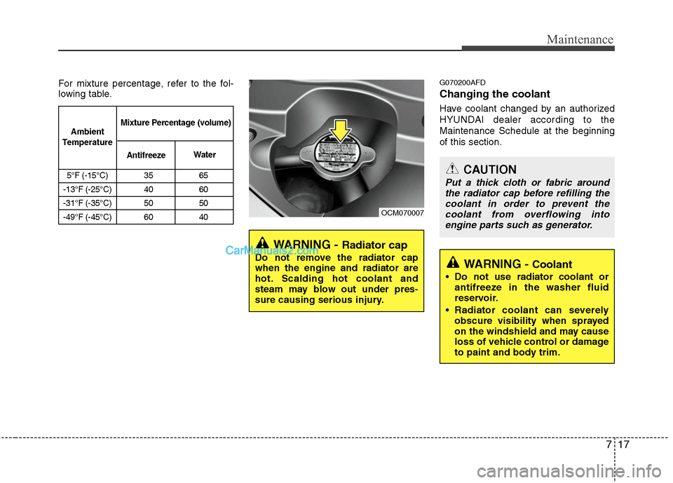 Hyundai Santa Fe 2011  Owners Manual 
717
Maintenance
For mixture percentage, refer to the fol-
lowing table.G070200AFD
Changing the coolant
Have coolant changed by an authorized
HYUNDAI dealer according to the
Maintenance Schedule at th