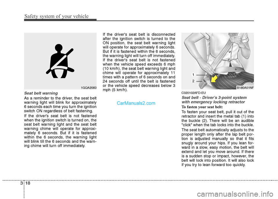 Hyundai Santa Fe 2011  Owners Manual 
Safety system of your vehicle
18
3
Seat belt warning
As a reminder to the driver, the seat belt
warning light will blink for approximately
6 seconds each time you turn the ignition
switch ON regardle