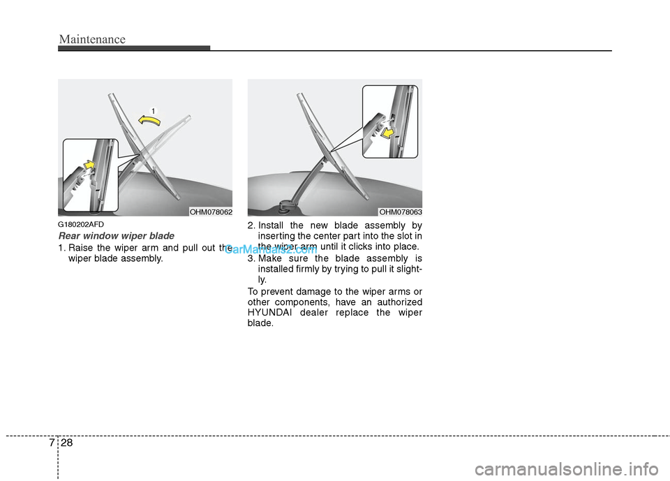 Hyundai Santa Fe 2011 Owners Manual
Maintenance
28
7
G180202AFD
Rear window wiper blade
1. Raise the wiper arm and pull out the
wiper blade assembly. 2. Install the new blade assembly by
inserting the center part into the slot in
the Hyundai Santa Fe 2011 Owners Manual
Maintenance
28
7
G180202AFD
Rear window wiper blade
1. Raise the wiper arm and pull out the
wiper blade assembly. 2. Install the new blade assembly by
inserting the center part into the slot in
the