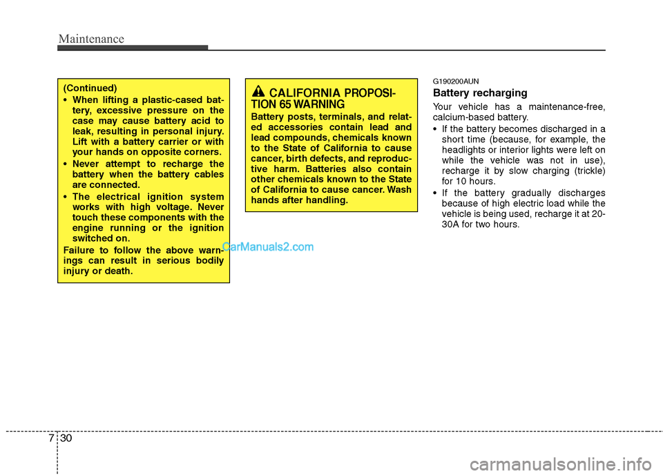 Hyundai Santa Fe 2011 Owners Manual
Maintenance
30
7
G190200AUN
Battery recharging
Your vehicle has a maintenance-free,
calcium-based battery.
If the battery becomes discharged in a
short time (because, for example, the
headlights o Hyundai Santa Fe 2011 Owners Manual
Maintenance
30
7
G190200AUN
Battery recharging
Your vehicle has a maintenance-free,
calcium-based battery.
If the battery becomes discharged in a
short time (because, for example, the
headlights o