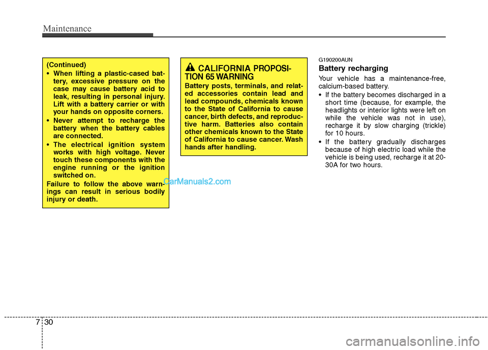 Hyundai Santa Fe 2011  Owners Manual 
Maintenance
30
7
G190200AUN
Battery recharging  
Your vehicle has a maintenance-free,
calcium-based battery.
 If the battery becomes discharged in a
short time (because, for example, the
headlights o