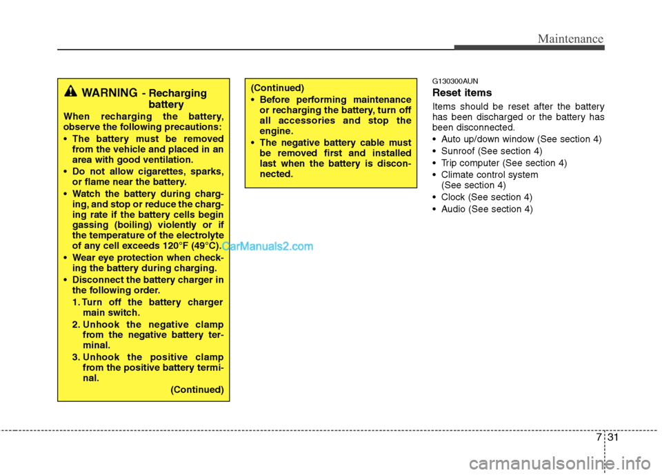 Hyundai Santa Fe 2011  Owners Manual 
731
Maintenance
G130300AUN
Reset items
Items should be reset after the battery
has been discharged or the battery has
been disconnected.
 Auto up/down window (See section 4)
 Sunroof (See section 4)
