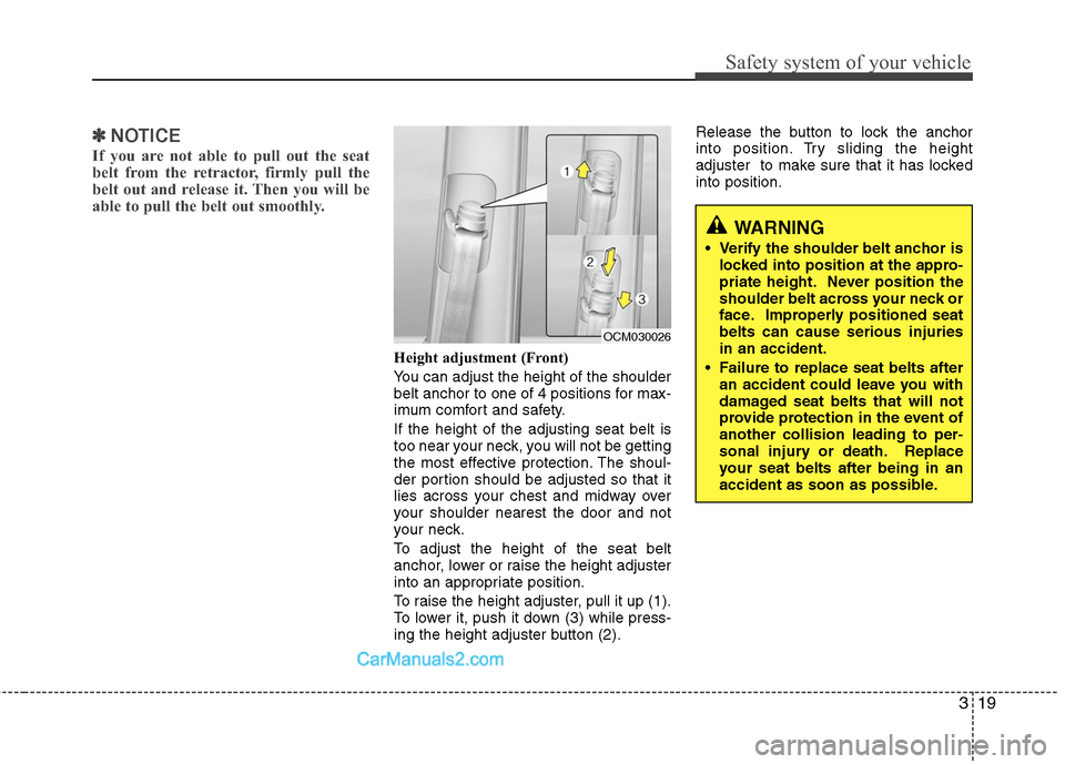 Hyundai Santa Fe 2011 Owners Guide 
319
Safety system of your vehicle
✽
✽NOTICE
If you are not able to pull out the seat
belt from the retractor, firmly pull the
belt out and release it. Then you will be
able to pull the belt out s