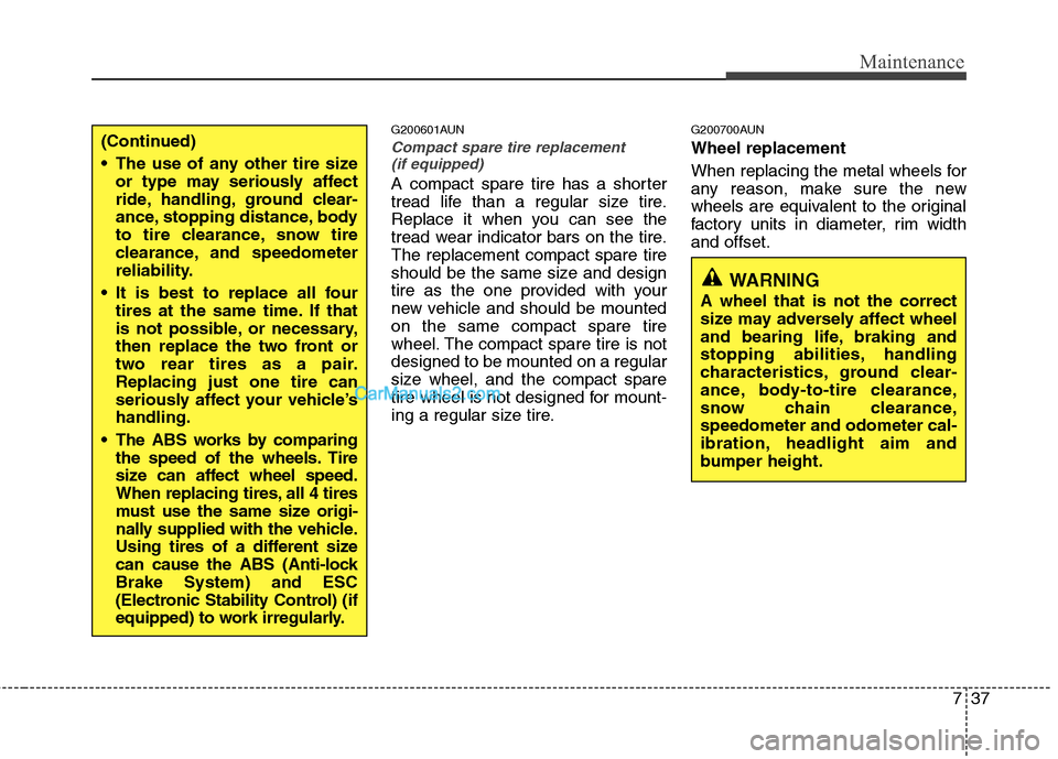Hyundai Santa Fe 2011  Owners Manual 
737
Maintenance
G200601AUN
Compact spare tire replacement (if equipped)
A compact spare tire has a shorter
tread life than a regular size tire.
Replace it when you can see the
tread wear indicator ba
