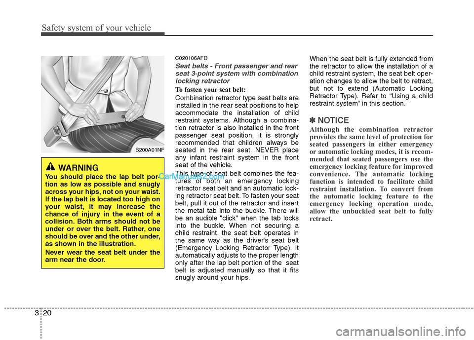 Hyundai Santa Fe 2011  Owners Manual 
Safety system of your vehicle
20
3
C020106AFD
Seat belts - Front passenger and rear
seat 3-point system with combinationlocking retractor
To fasten your seat belt: 
Combination retractor type seat be