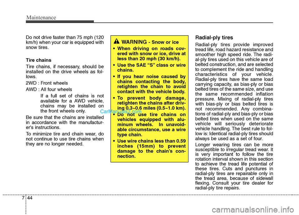 Hyundai Santa Fe 2011 Owners Manual
Maintenance
44
7
Do not drive faster than 75 mph (120
km/h) when your car is equipped with
snow tires.
Tire chains
Tire chains, if necessary, should be
installed on the drive wheels as fol-
lows.
2WD Hyundai Santa Fe 2011 Owners Manual
Maintenance
44
7
Do not drive faster than 75 mph (120
km/h) when your car is equipped with
snow tires.
Tire chains
Tire chains, if necessary, should be
installed on the drive wheels as fol-
lows.
2WD