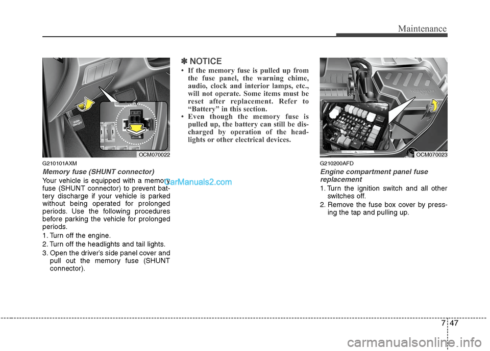 Hyundai Santa Fe 2011  Owners Manual 
747
Maintenance
G210101AXM
Memory fuse (SHUNT connector)
Your vehicle is equipped with a memory
fuse (SHUNT connector) to prevent bat-
tery discharge if your vehicle is parked
without being operated 