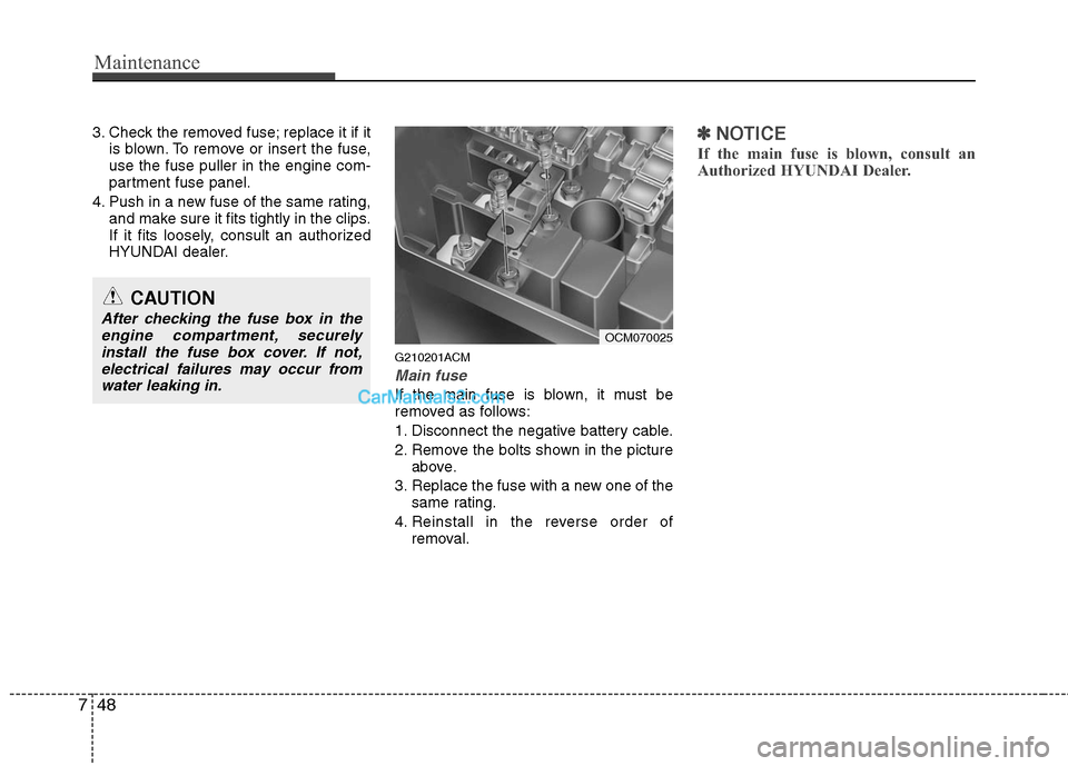 Hyundai Santa Fe 2011 Owners Manual
Maintenance
48
7
3. Check the removed fuse; replace it if it
is blown. To remove or insert the fuse,
use the fuse puller in the engine com-
partment fuse panel.
4. Push in a new fuse of the same rati Hyundai Santa Fe 2011 Owners Manual
Maintenance
48
7
3. Check the removed fuse; replace it if it
is blown. To remove or insert the fuse,
use the fuse puller in the engine com-
partment fuse panel.
4. Push in a new fuse of the same rati