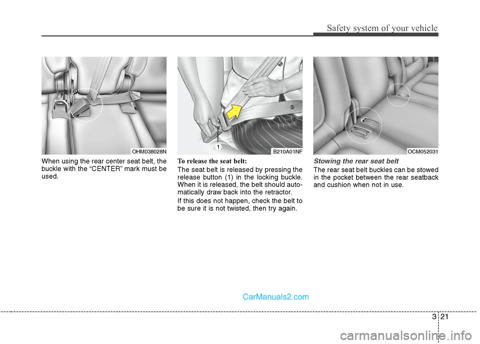 Hyundai Santa Fe 2011 Owners Guide 
321
Safety system of your vehicle
When using the rear center seat belt, the
buckle with the “CENTER” mark must be
used.To release the seat belt:
The seat belt is released by pressing the
release 