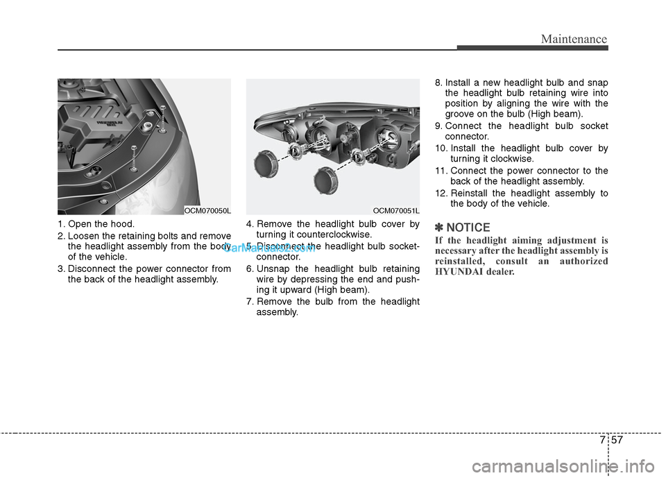 Hyundai Santa Fe 2011  Owners Manual 
757
Maintenance
1. Open the hood.
2. Loosen the retaining bolts and removethe headlight assembly from the body
of the vehicle.
3. Disconnect the power connector from the back of the headlight assembl