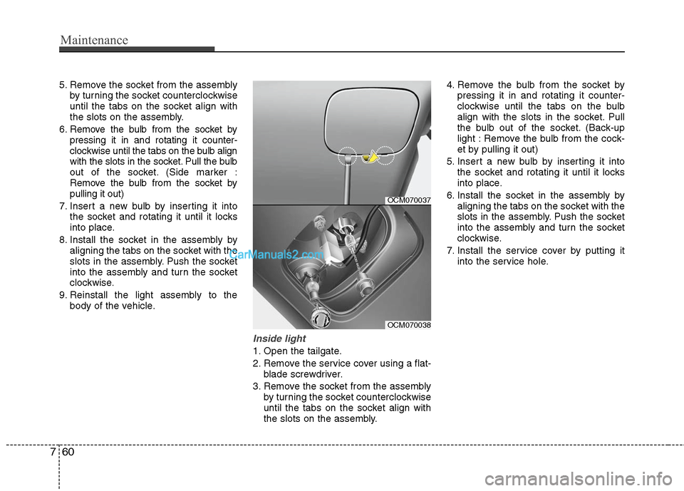 Hyundai Santa Fe 2011  Owners Manual 
Maintenance
60
7
5. Remove the socket from the assembly
by turning the socket counterclockwise
until the tabs on the socket align with
the slots on the assembly.
6. Remove the bulb from the socket by