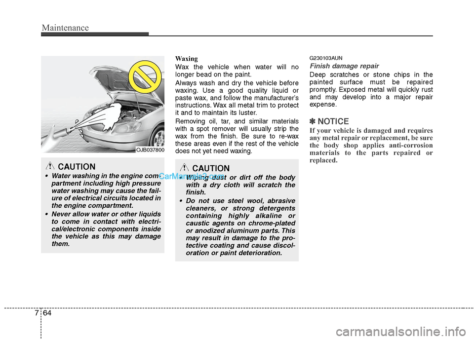 Hyundai Santa Fe 2011 Owners Manual
Maintenance
64
7
Waxing
Wax the vehicle when water will no
longer bead on the paint.
Always wash and dry the vehicle before
waxing. Use a good quality liquid or
paste wax, and follow the manufacturer Hyundai Santa Fe 2011 Owners Manual
Maintenance
64
7
Waxing
Wax the vehicle when water will no
longer bead on the paint.
Always wash and dry the vehicle before
waxing. Use a good quality liquid or
paste wax, and follow the manufacturer