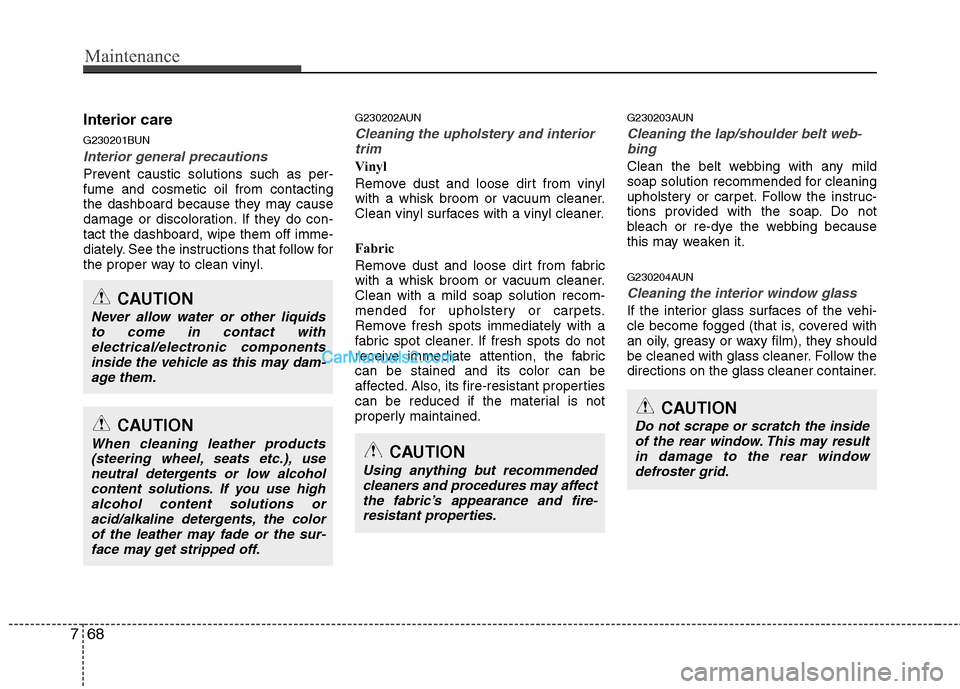 Hyundai Santa Fe 2011 Owners Manual
Maintenance
68
7
Interior care
G230201BUN
Interior general precautions
Prevent caustic solutions such as per-
fume and cosmetic oil from contacting
the dashboard because they may cause
damage or dis Hyundai Santa Fe 2011 Owners Manual
Maintenance
68
7
Interior care
G230201BUN
Interior general precautions
Prevent caustic solutions such as per-
fume and cosmetic oil from contacting
the dashboard because they may cause
damage or dis
