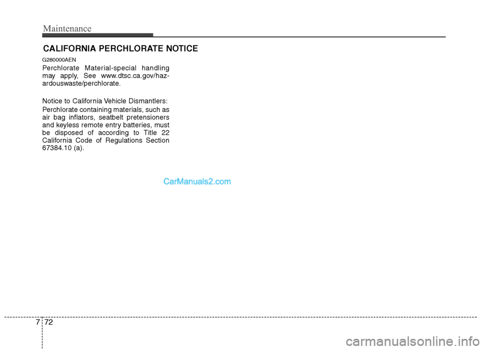 Hyundai Santa Fe 2011  Owners Manual 
Maintenance
72
7
CALIFORNIA PERCHLORATE NOTICE
G280000AEN
Perchlorate Material-special handling
may apply, See www.dtsc.ca.gov/haz-
ardouswaste/perchlorate.
Notice to California Vehicle Dismantlers:
