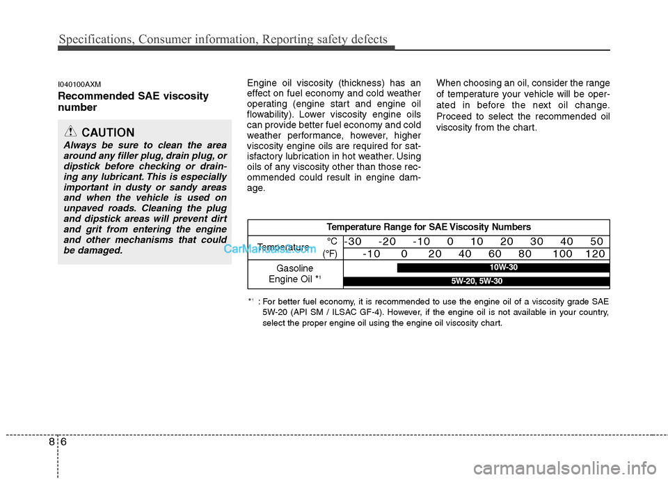 Hyundai Santa Fe 2011  Owners Manual 
Specifications, Consumer information, Reporting safety defects
6
8
I040100AXM
Recommended SAE viscosity
number   
Engine oil viscosity (thickness) has an
effect on fuel economy and cold weather
opera