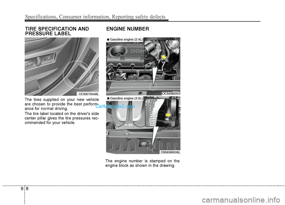 Hyundai Santa Fe 2011  Owners Manual 
Specifications, Consumer information, Reporting safety defects
8
8
The tires supplied on your new vehicle
are chosen to provide the best perform-
ance for normal driving.
The tire label located on th