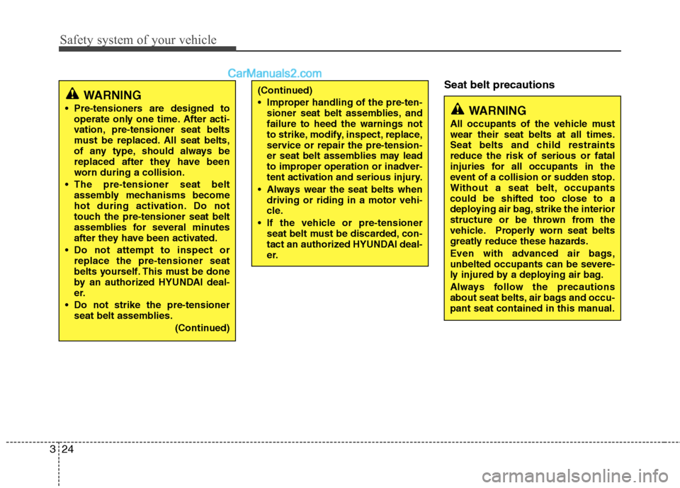Hyundai Santa Fe 2011 Service Manual
Safety system of your vehicle
24
3
Seat belt precautions(Continued)
Improper handling of the pre-ten-
sioner seat belt assemblies, and
failure to heed the warnings not
to strike, modify, inspect, re Hyundai Santa Fe 2011 Service Manual
Safety system of your vehicle
24
3
Seat belt precautions(Continued)
Improper handling of the pre-ten-
sioner seat belt assemblies, and
failure to heed the warnings not
to strike, modify, inspect, re