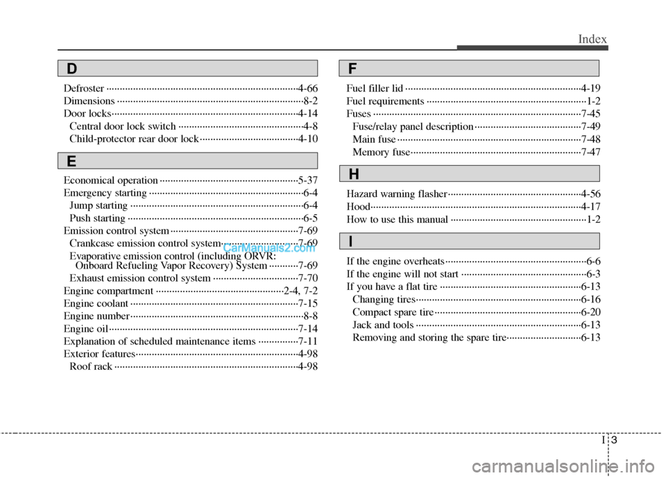 Hyundai Santa Fe 2011 Owners Manual
I3
Index
Defroster ··················\
··················\
··················\
··················\
4-66
Dimensions ······ Hyundai Santa Fe 2011 Owners Manual
I3
Index
Defroster ··················\
··················\
··················\
··················\
4-66
Dimensions ······