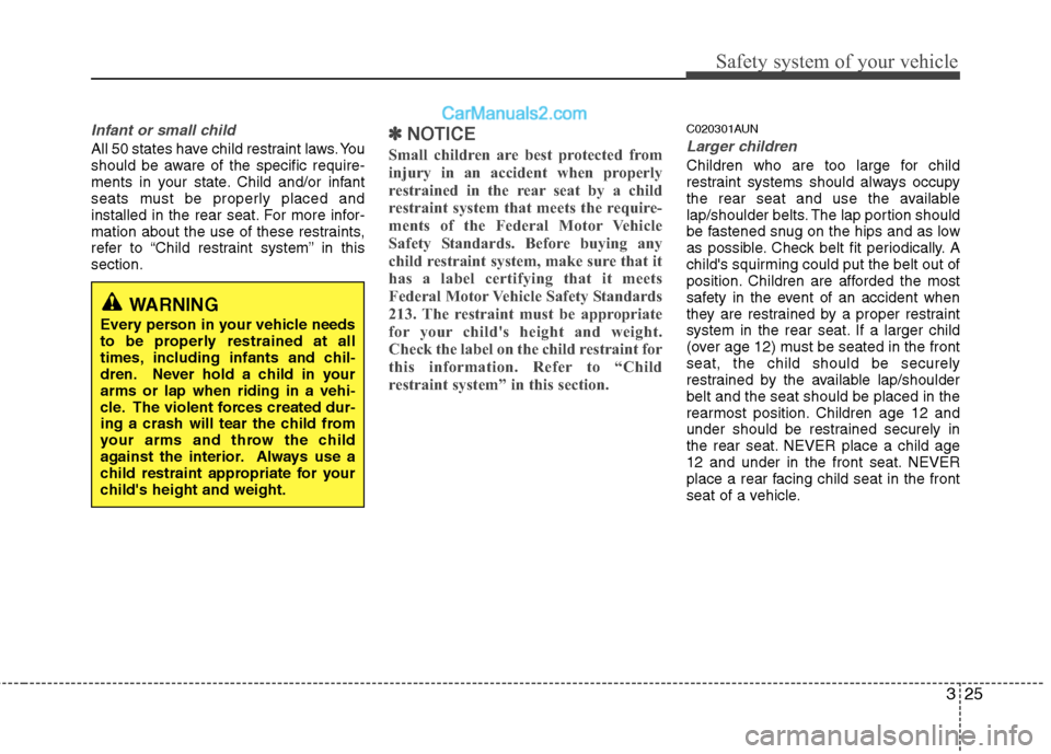 Hyundai Santa Fe 2011 Service Manual 
325
Safety system of your vehicle
Infant or small child
All 50 states have child restraint laws. You
should be aware of the specific require-
ments in your state. Child and/or infant
seats must be pr