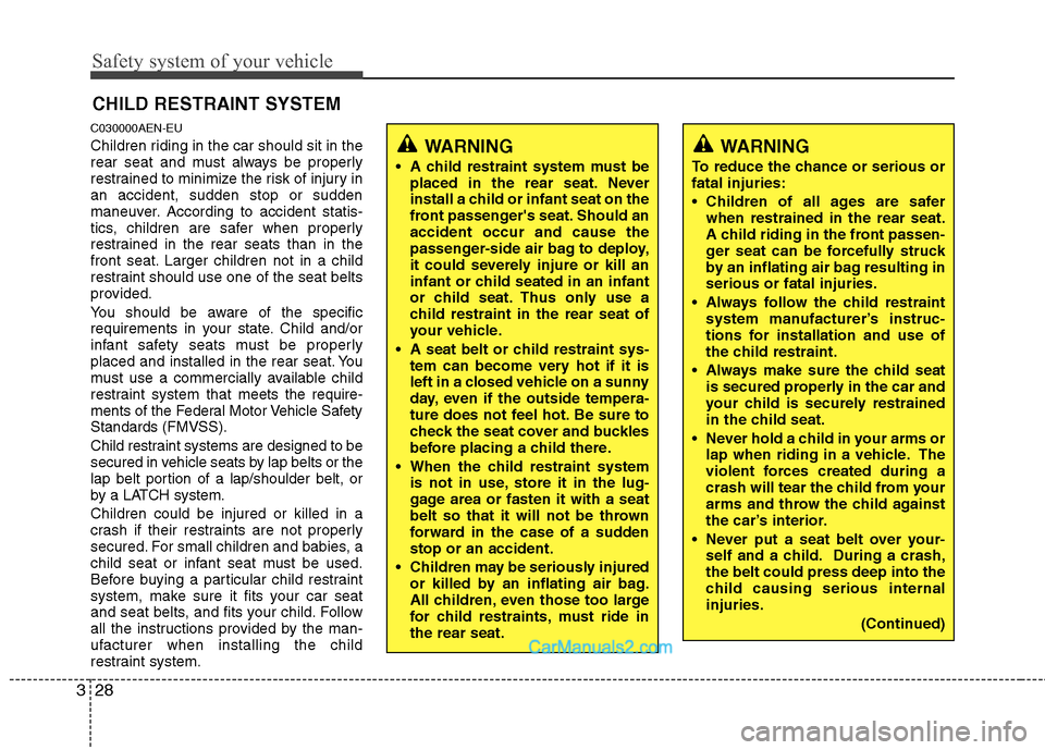 Hyundai Santa Fe 2011 Service Manual
Safety system of your vehicle
28
3
CHILD RESTRAINT SYSTEM
C030000AEN-EU
Children riding in the car should sit in the
rear seat and must always be properly
restrained to minimize the risk of injury in Hyundai Santa Fe 2011 Service Manual
Safety system of your vehicle
28
3
CHILD RESTRAINT SYSTEM
C030000AEN-EU
Children riding in the car should sit in the
rear seat and must always be properly
restrained to minimize the risk of injury in