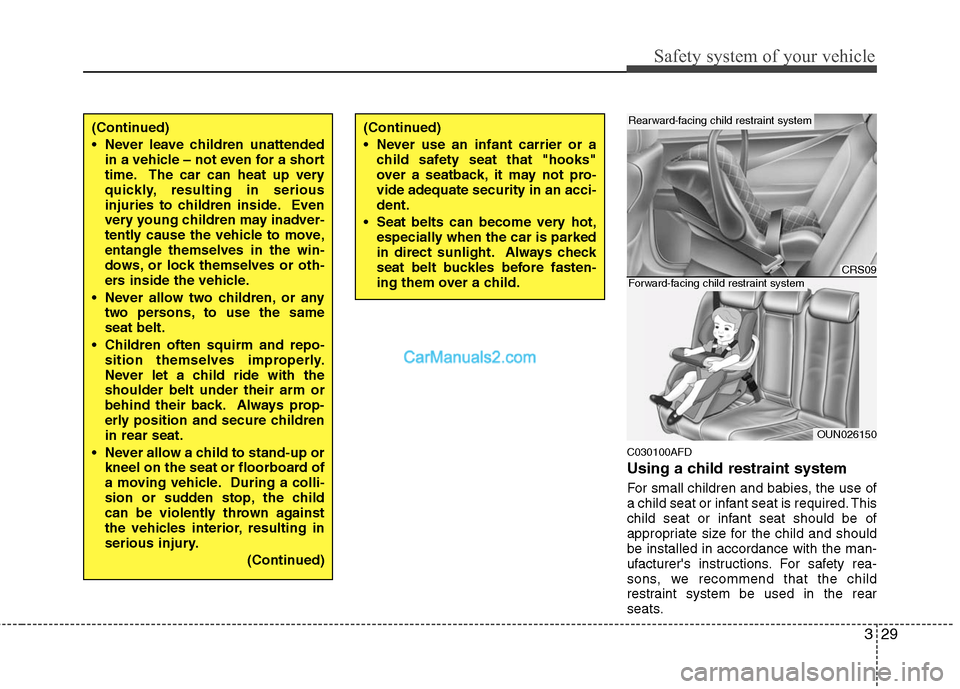 Hyundai Santa Fe 2011 Service Manual
329
Safety system of your vehicle
C030100AFD
Using a child restraint system
For small children and babies, the use of
a child seat or infant seat is required. This
child seat or infant seat should be Hyundai Santa Fe 2011 Service Manual
329
Safety system of your vehicle
C030100AFD
Using a child restraint system
For small children and babies, the use of
a child seat or infant seat is required. This
child seat or infant seat should be