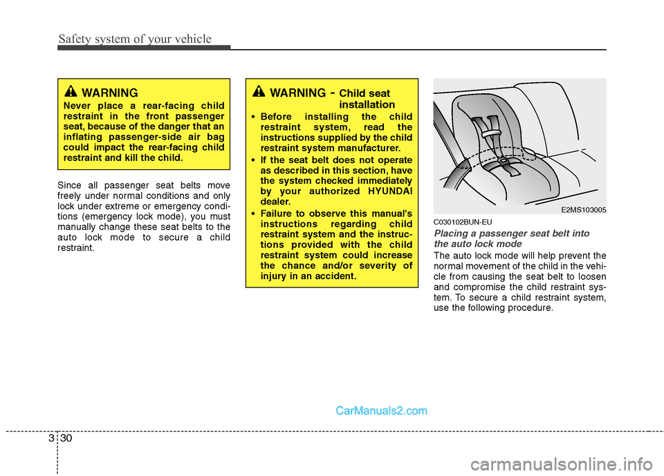 Hyundai Santa Fe 2011 Service Manual 
Safety system of your vehicle
30
3
Since all passenger seat belts move
freely under normal conditions and only
lock under extreme or emergency condi-
tions (emergency lock mode), you must
manually ch