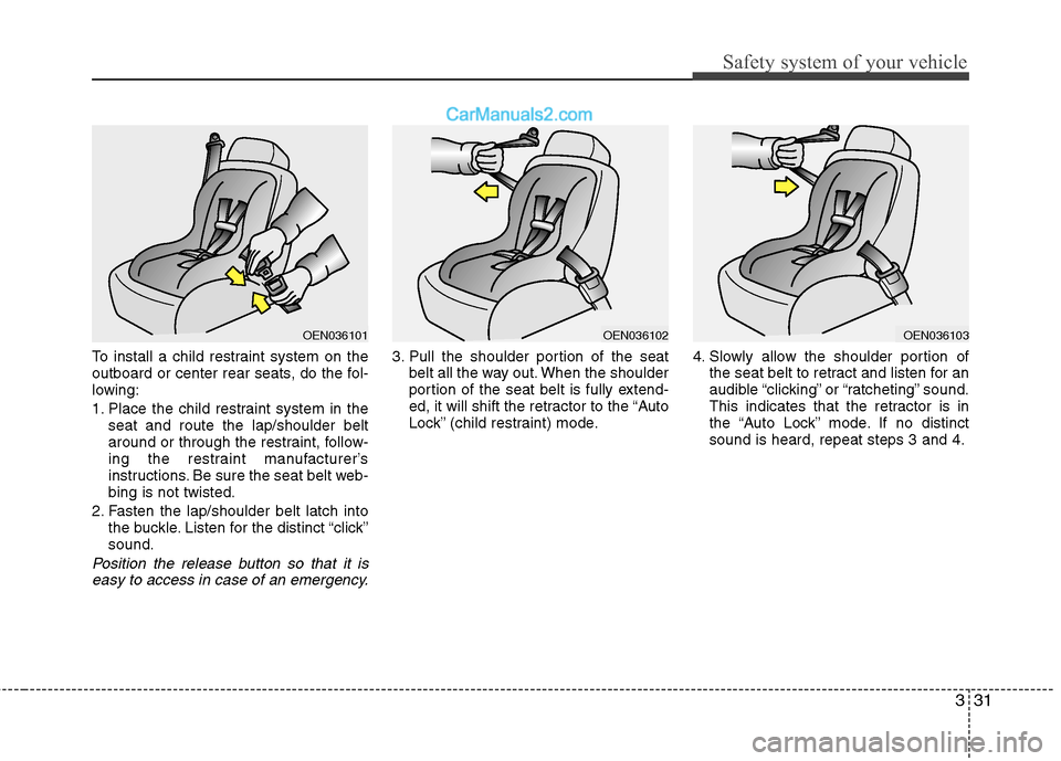Hyundai Santa Fe 2011 Service Manual
331
Safety system of your vehicle
To install a child restraint system on the
outboard or center rear seats, do the fol-
lowing:
1. Place the child restraint system in theseat and route the lap/should Hyundai Santa Fe 2011 Service Manual
331
Safety system of your vehicle
To install a child restraint system on the
outboard or center rear seats, do the fol-
lowing:
1. Place the child restraint system in theseat and route the lap/should