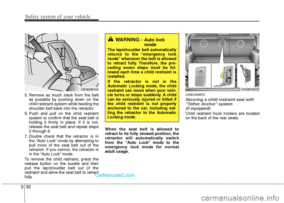Hyundai Santa Fe 2011 Service Manual
Safety system of your vehicle
32
3
5. Remove as much slack from the belt
as possible by pushing down on the
child restraint system while feeding the
shoulder belt back into the retractor.
6. Push and Hyundai Santa Fe 2011 Service Manual
Safety system of your vehicle
32
3
5. Remove as much slack from the belt
as possible by pushing down on the
child restraint system while feeding the
shoulder belt back into the retractor.
6. Push and