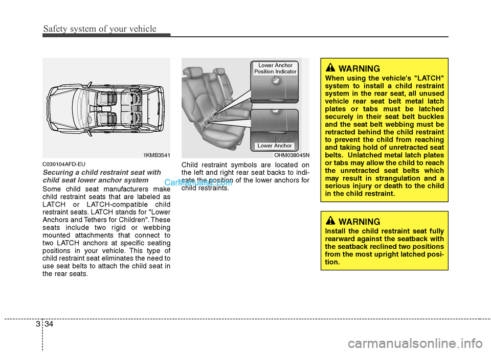 Hyundai Santa Fe 2011 Workshop Manual
Safety system of your vehicle
34
3
C030104AFD-EU
Securing a child restraint seat with
child seat lower anchor system
Some child seat manufacturers make
child restraint seats that are labeled as
LATCH Hyundai Santa Fe 2011 Workshop Manual
Safety system of your vehicle
34
3
C030104AFD-EU
Securing a child restraint seat with
child seat lower anchor system
Some child seat manufacturers make
child restraint seats that are labeled as
LATCH
