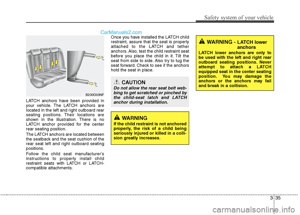 Hyundai Santa Fe 2011 Workshop Manual
335
Safety system of your vehicle
LATCH anchors have been provided in
your vehicle. The LATCH anchors are
located in the left and right outboard rear
seating positions. Their locations are
shown in t Hyundai Santa Fe 2011 Workshop Manual
335
Safety system of your vehicle
LATCH anchors have been provided in
your vehicle. The LATCH anchors are
located in the left and right outboard rear
seating positions. Their locations are
shown in t