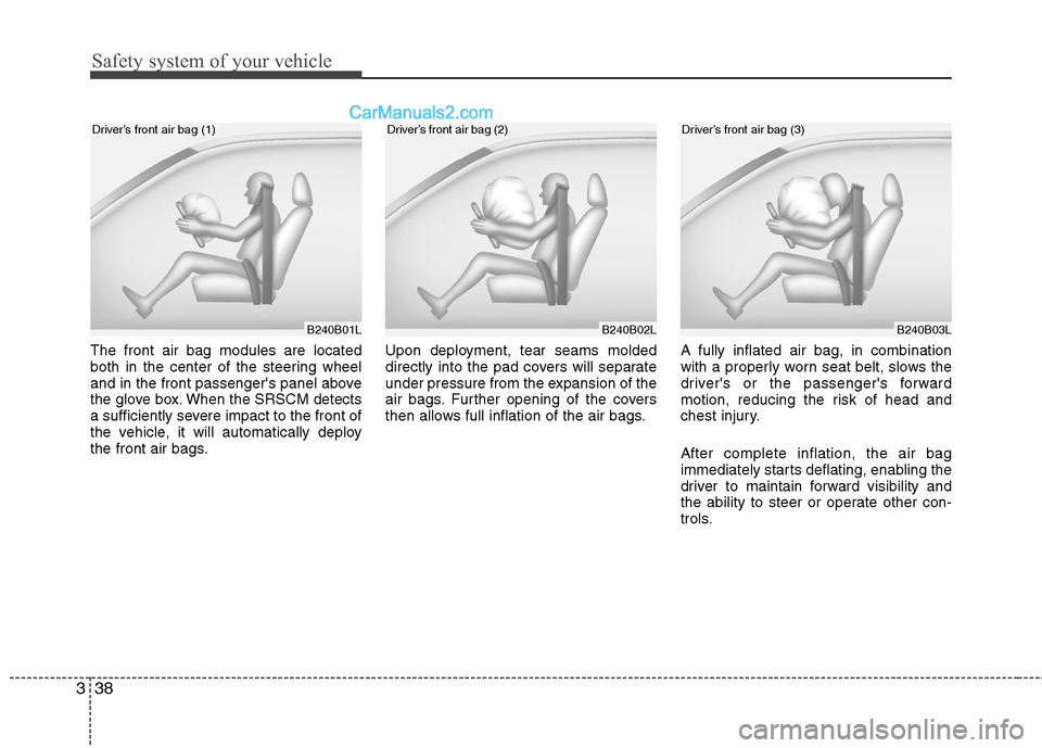 Hyundai Santa Fe 2011 Workshop Manual
Safety system of your vehicle
38
3
The front air bag modules are located
both in the center of the steering wheel
and in the front passengers panel above
the glove box. When the SRSCM detects
a suff Hyundai Santa Fe 2011 Workshop Manual
Safety system of your vehicle
38
3
The front air bag modules are located
both in the center of the steering wheel
and in the front passengers panel above
the glove box. When the SRSCM detects
a suff
