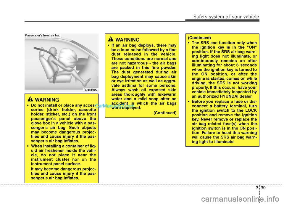 Hyundai Santa Fe 2011  Owners Manual 
339
Safety system of your vehicle

B240B05L
Passenger’s front air bag
WARNING 
 Do not install or place any acces-sories (drink holder, cassette
holder, sticker, etc.) on the front
passengers pane