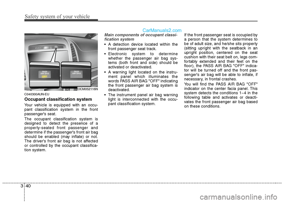 Hyundai Santa Fe 2011 Workshop Manual
Safety system of your vehicle
40
3
C040300AUN-EU
Occupant classification system
Your vehicle is equipped with an occu-
pant classification system in the front
passengers seat.
The occupant classific Hyundai Santa Fe 2011 Workshop Manual
Safety system of your vehicle
40
3
C040300AUN-EU
Occupant classification system
Your vehicle is equipped with an occu-
pant classification system in the front
passengers seat.
The occupant classific