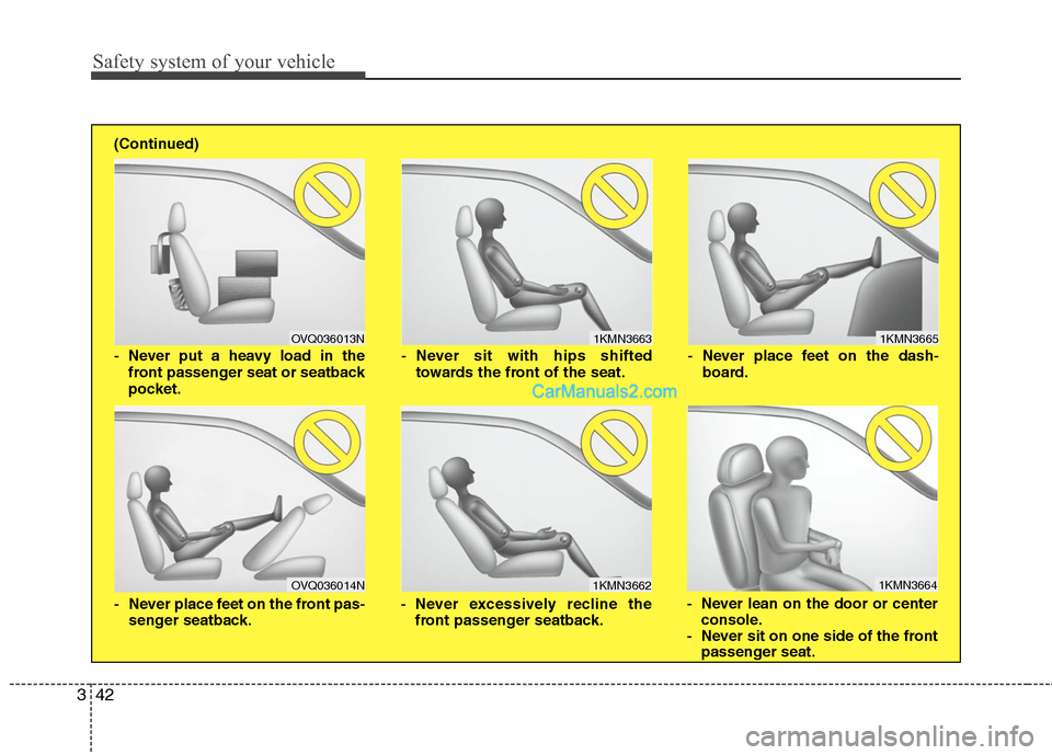 Hyundai Santa Fe 2011 Workshop Manual
Safety system of your vehicle
42
3
1KMN3663
1KMN3664
1KMN3665
- Never sit with hips shifted
towards the front of the seat.
- Never lean on the door or centerconsole.
- Never sit on one side of the Hyundai Santa Fe 2011 Workshop Manual
Safety system of your vehicle
42
3
1KMN3663
1KMN3664
1KMN3665
- Never sit with hips shifted
towards the front of the seat.
- Never lean on the door or centerconsole.
- Never sit on one side of the