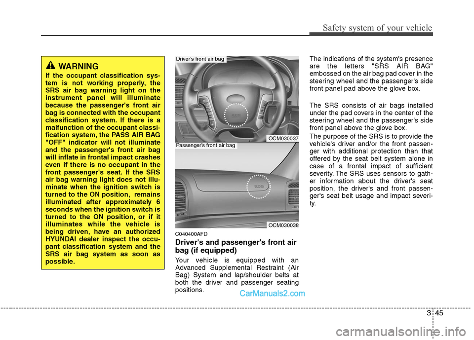 Hyundai Santa Fe 2011  Owners Manual 
345
Safety system of your vehicle
C040400AFD
Drivers and passengers front air
bag (if equipped)
Your vehicle is equipped with an
Advanced Supplemental Restraint (Air
Bag) System and lap/shoulder be