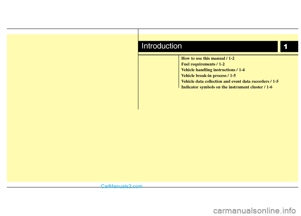 Hyundai Santa Fe 2011  Owners Manual 
1
How to use this manual / 1-2
Fuel requirements / 1-2
Vehicle handling instructions / 1-4
Vehicle break-in process / 1-5
Vehicle data collection and event data recorders / 1-5
Indicator symbols on t