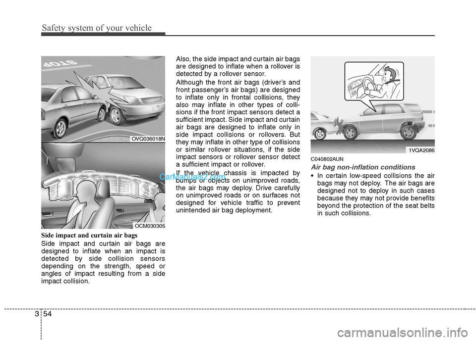 Hyundai Santa Fe 2011 Manual PDF 
Safety system of your vehicle
54
3
Side impact and curtain air bags 
Side impact and curtain air bags are
designed to inflate when an impact is
detected by side collision sensors
depending on the str