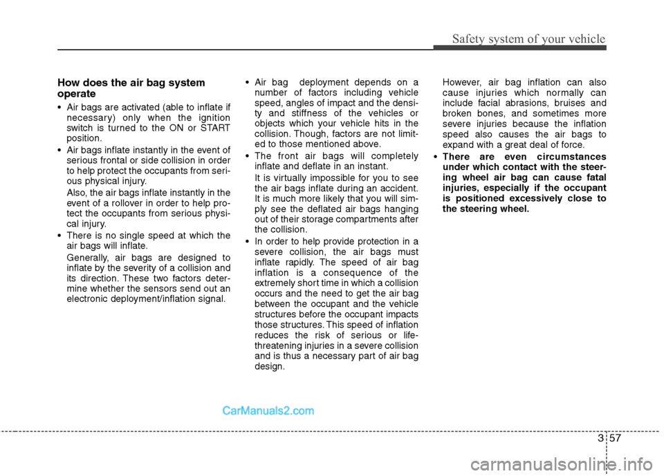 Hyundai Santa Fe 2011 Manual PDF 
357
Safety system of your vehicle
How does the air bag system
operate 
 Air bags are activated (able to inflate ifnecessary) only when the ignition
switch is turned to the ON or START
position.
 Air 