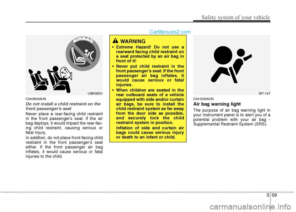 Hyundai Santa Fe 2011 Manual PDF 
359
Safety system of your vehicle
C040903AUN
Do not install a child restraint on thefront passenger’s seat
Never place a rear-facing child restraint
in the front passenger’s seat. If the air
bag 