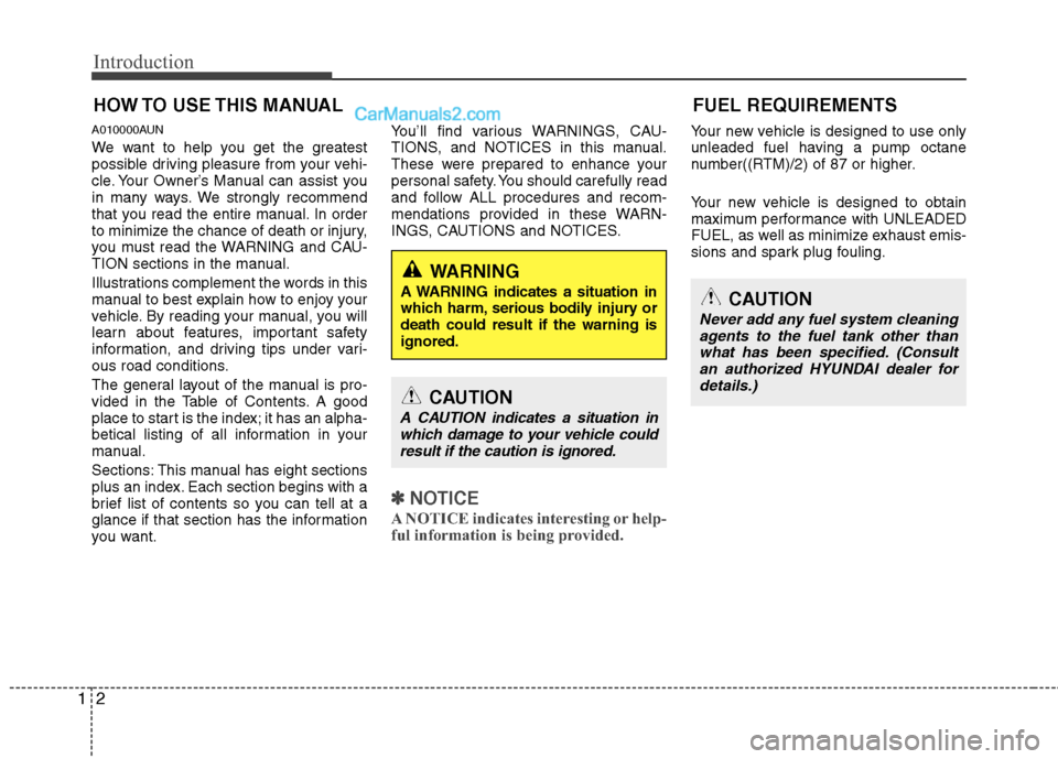 Hyundai Santa Fe 2011  Owners Manual 
Introduction
2
1
A010000AUN
We want to help you get the greatest
possible driving pleasure from your vehi-
cle. Your Owner’s Manual can assist you
in many ways. We strongly recommend
that you read 