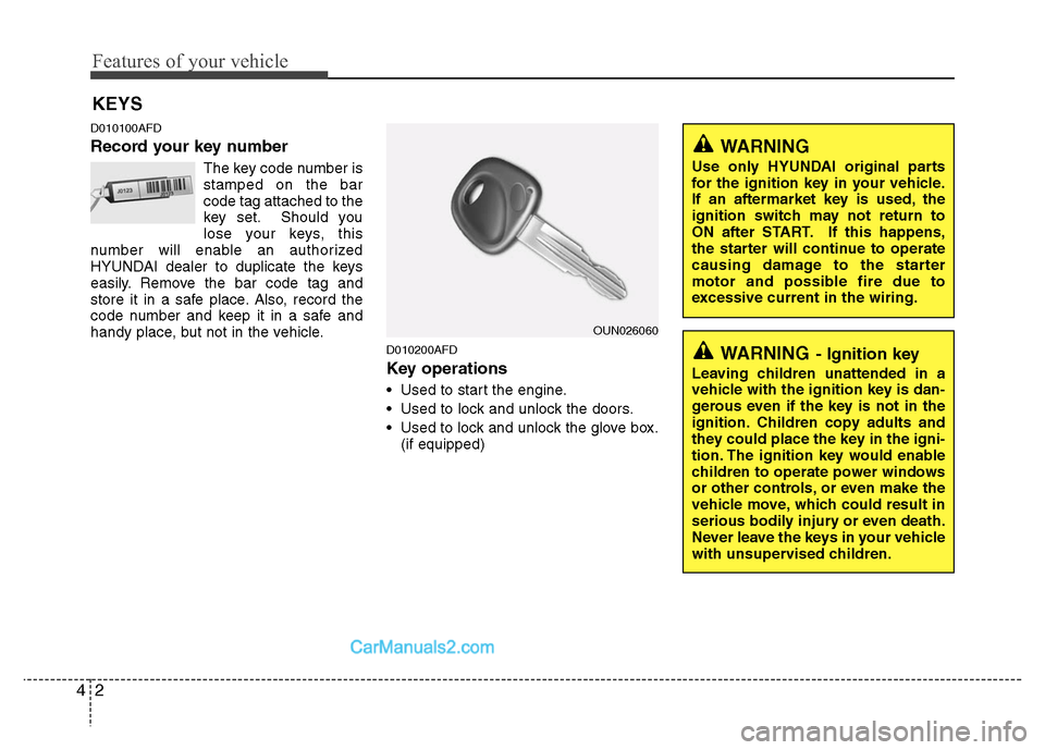 Hyundai Santa Fe 2011  Owners Manual 
Features of your vehicle
2
4
D010100AFD
Record your key number
The key code number is
stamped on the bar
code tag attached to the
key set. Should you
lose your keys, this
number will enable an author