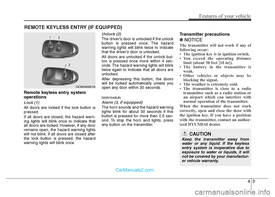 Hyundai Santa Fe 2011  Owners Manual 
43
Features of your vehicle
Remote keyless entry system
operations
Lock (1)
All doors are locked if the lock button is
pressed.
If all doors are closed, the hazard warn-
ing lights will blink once to