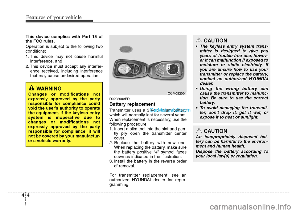 Hyundai Santa Fe 2011  Owners Manual 
Features of your vehicle
4
4
This device complies with Part 15 of
the FCC rules.
Operation is subject to the following two
conditions:
1. This device may not cause harmful
interference, and 
2. This 