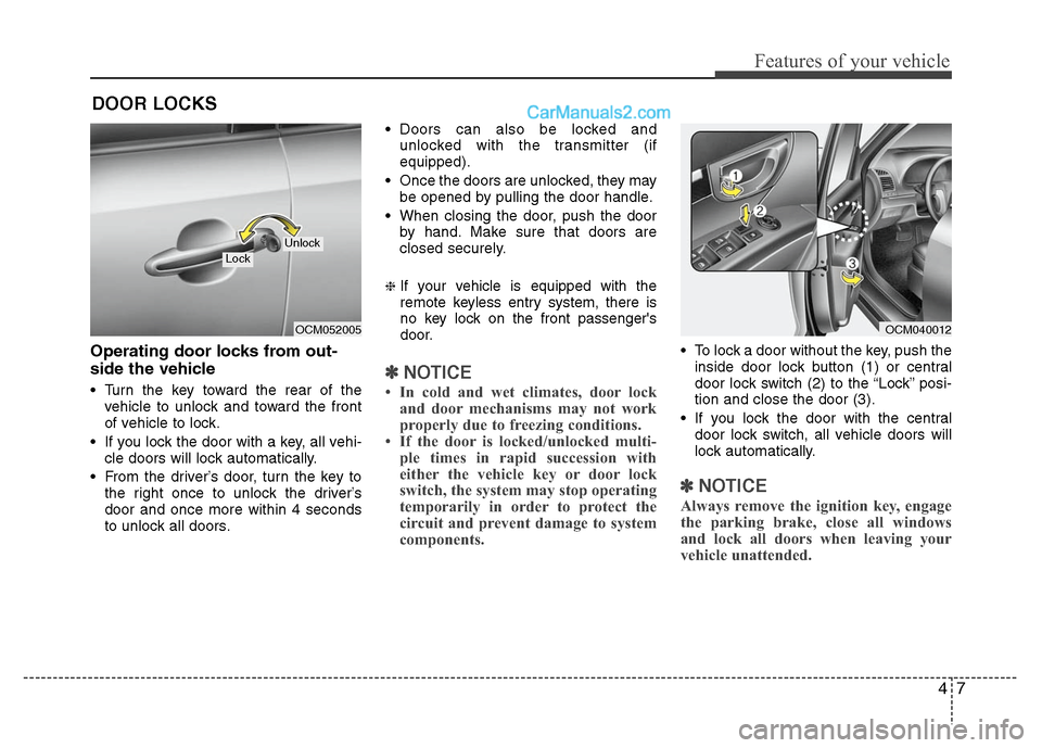 Hyundai Santa Fe 2011  Owners Manual 
47
Features of your vehicle
Operating door locks from out-
side the vehicle 
 Turn the key toward the rear of thevehicle to unlock and toward the front
of vehicle to lock.
 If you lock the door with 